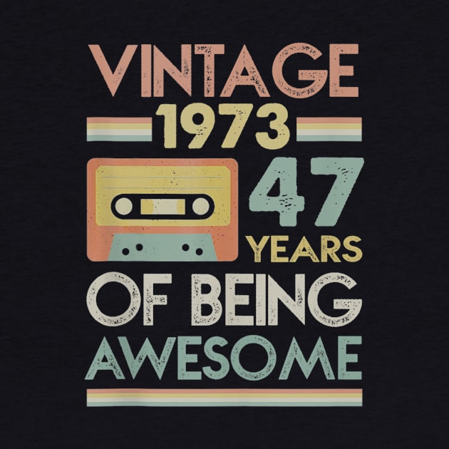 Vintage 1973 47 Years Of Being Awesome 47th Birthday Gifts by semprebummer7